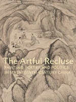 The Artful Recluse: Painting, Poetry, and Politics in Seventeenth-Century China